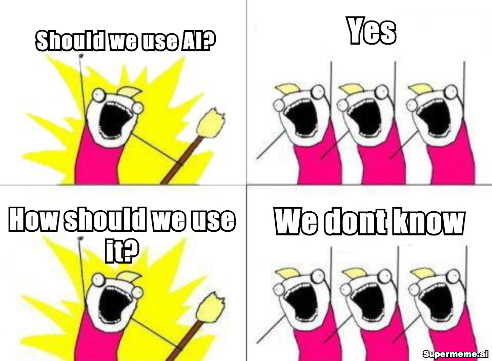 Should we use AI? Yes. How should we use it? We don't know.